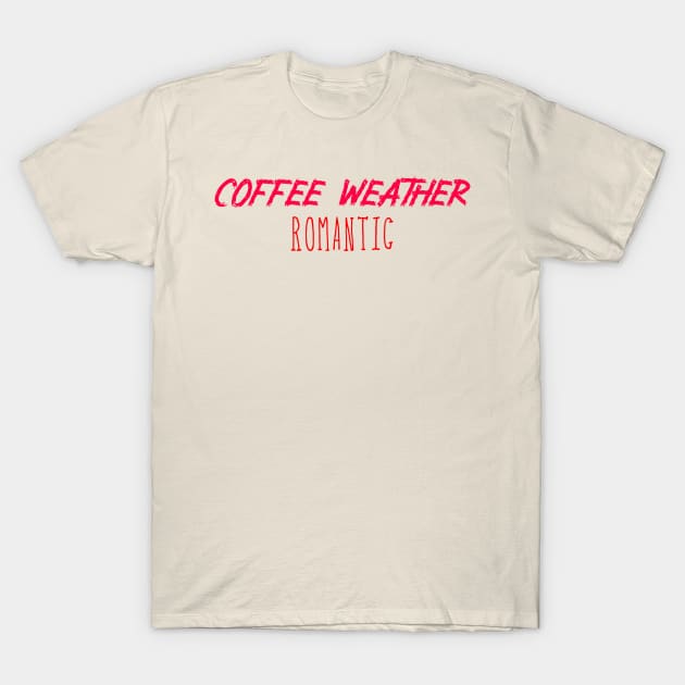 Coffee Weather Valentine Quote Romantid T-Shirt by Michael's Art